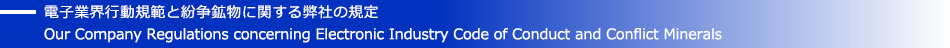 電子業界行動規範と紛争鉱物に関する弊社の規定 Our Company Regulations concerning Electronic Industry Code of Conduct and Conflict Minerals